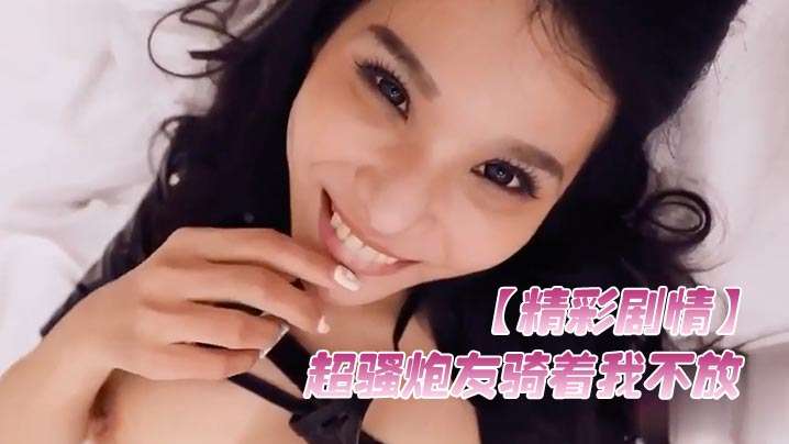 超骚炮友骑乘榨精 狂干到腿软颜射美容