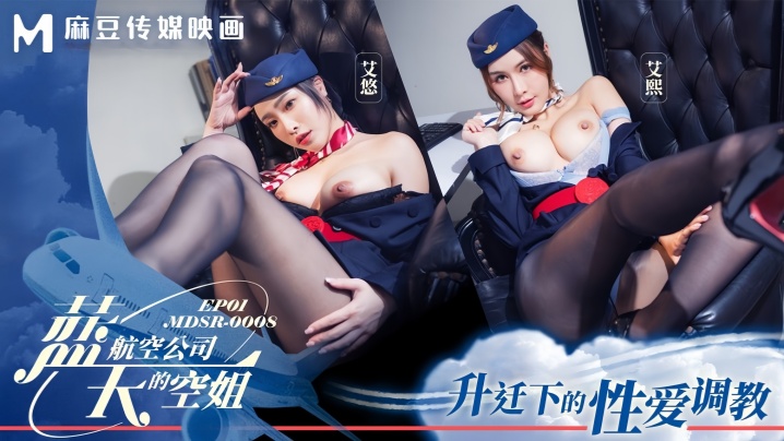 MDSR0008-1 蓝天航空极品空姐艾熙艾悠！升职潜规则！机长狂操双飞淫荡制服妹！内射颜射双穴爆满！