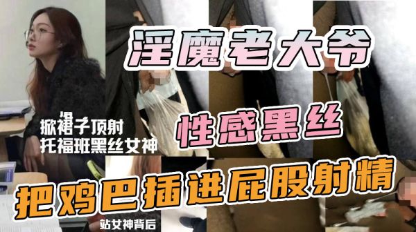 地铁痴汉狂顶黑丝美臀，色老头车厢内猛操女神骚屁