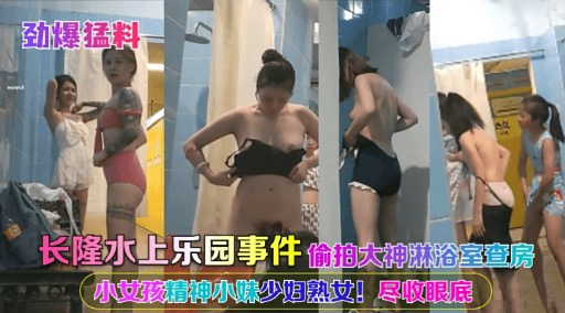 长隆偷拍大神淋浴房查房 骚穴湿透狂喷水