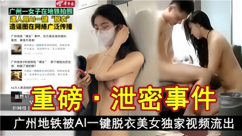 [独家] 广州地铁AI脱衣泄密 极品美女淫荡肉体全裸流出