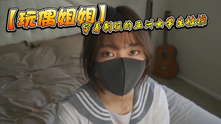 玩偶姐姐 巨乳制服学妹被爆操到喷水