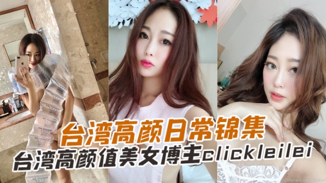 [OFZYCB289] 台湾极品高颜值博主LeiLei骚浪日常合集，巨乳爆操内射颜射全记录