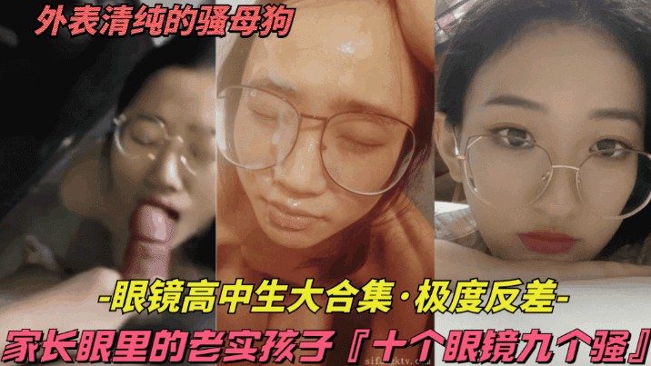 [无码] 眼镜骚妹合集 十个眼镜九个骚 老实女学生暗地约炮狂吃大鸡巴